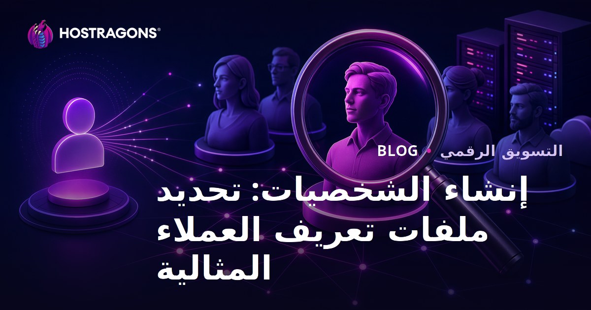 إنشاء الشخصيات: تحديد ملفات تعريف العملاء المثالية