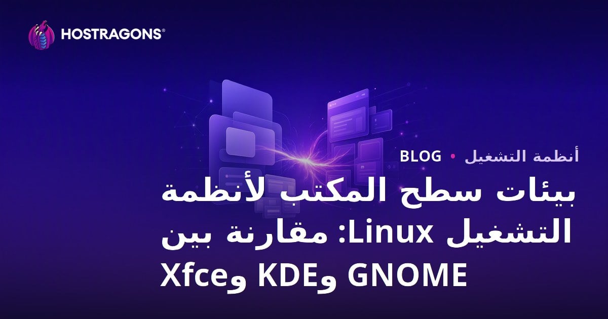 بيئات سطح المكتب لأنظمة التشغيل Linux: مقارنة بين GNOME وKDE وXfce