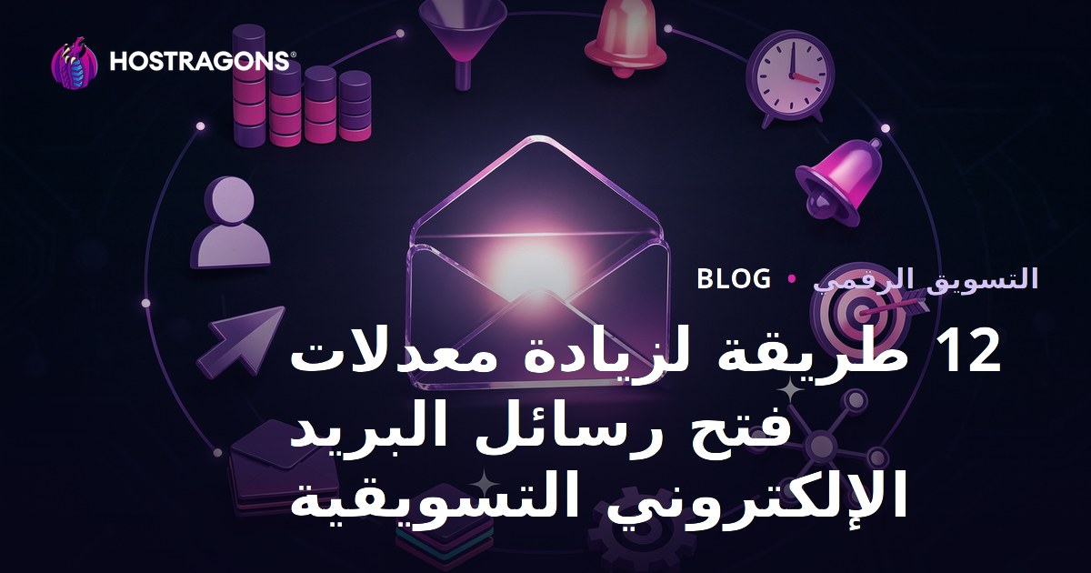 12 طريقة لزيادة معدلات فتح رسائل البريد الإلكتروني التسويقية