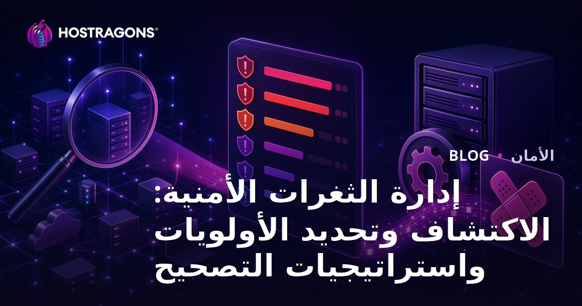 إدارة الثغرات الأمنية: الاكتشاف وتحديد الأولويات واستراتيجيات التصحيح