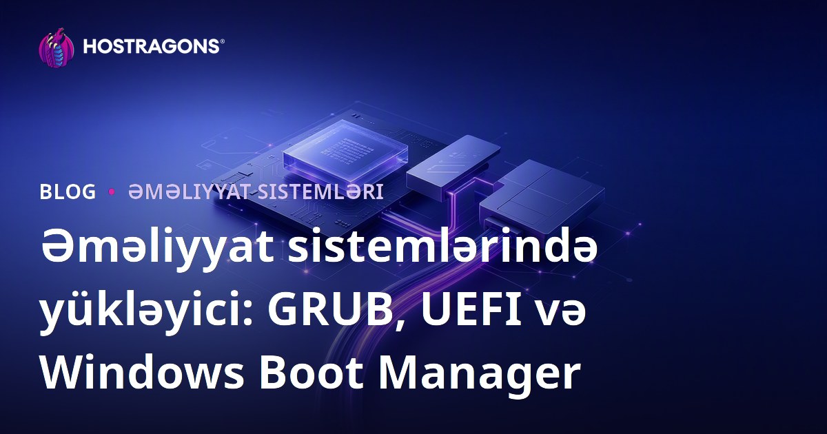 Əməliyyat sistemlərində yükləyici: GRUB, UEFI və Windows Boot Manager