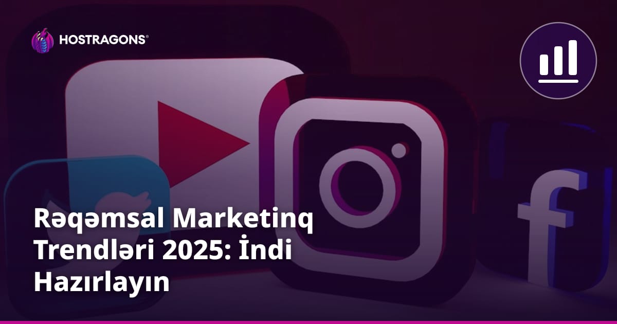 Rəqəmsal Marketinq Trendləri 2025: İndi Hazırlayın