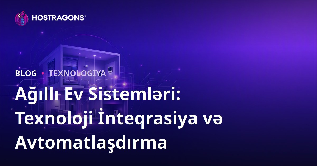 Ağıllı Ev Sistemləri: Texnoloji İnteqrasiya və Avtomatlaşdırma