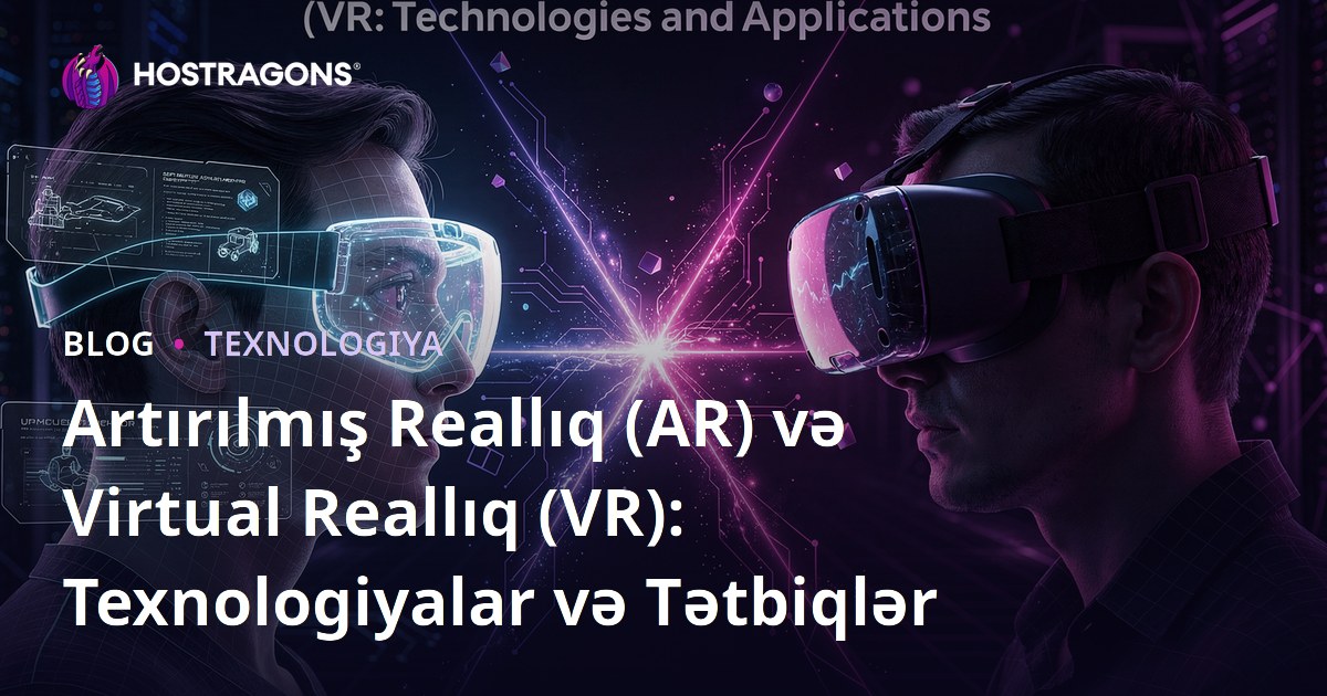 Artırılmış Reallıq (AR) və Virtual Reallıq (VR): Texnologiyalar və Tətbiqlər