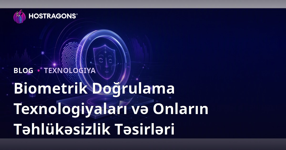 Biometrik Doğrulama Texnologiyaları və Onların Təhlükəsizlik Təsirləri