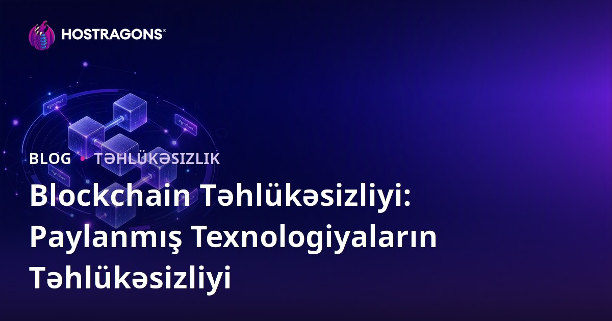 Blockchain Təhlükəsizliyi: Paylanmış Texnologiyaların Təhlükəsizliyi