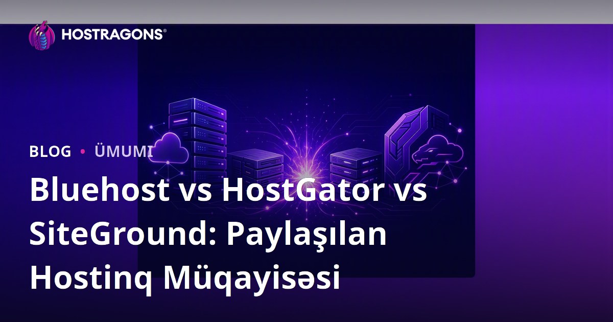 Bluehost vs HostGator vs SiteGround: Paylaşılan Hostinq Müqayisəsi