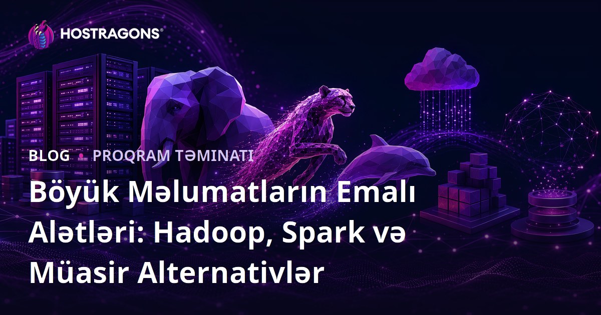 Böyük Məlumatların Emalı Alətləri: Hadoop, Spark və Müasir Alternativlər