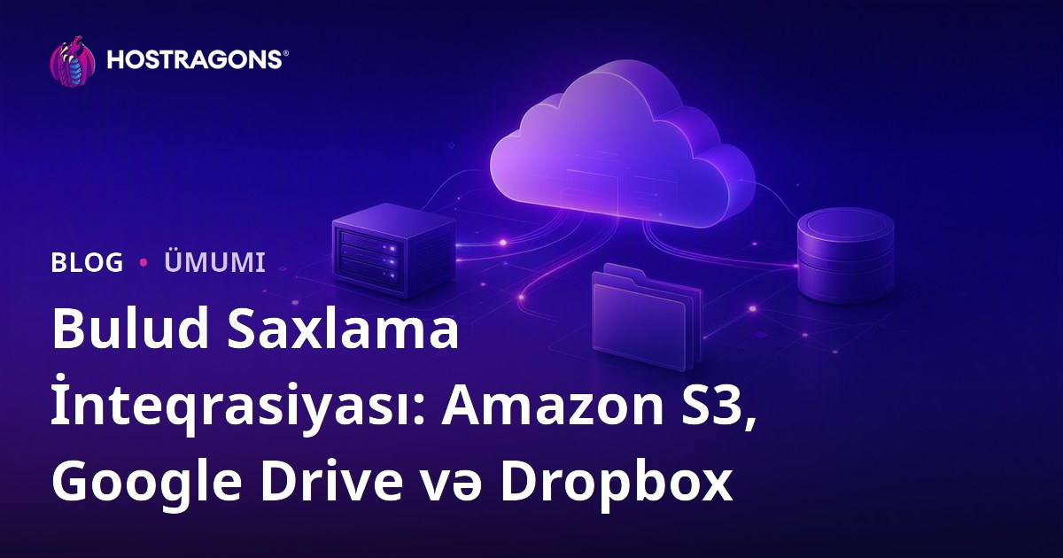 Bulud Saxlama İnteqrasiyası: Amazon S3, Google Drive və Dropbox