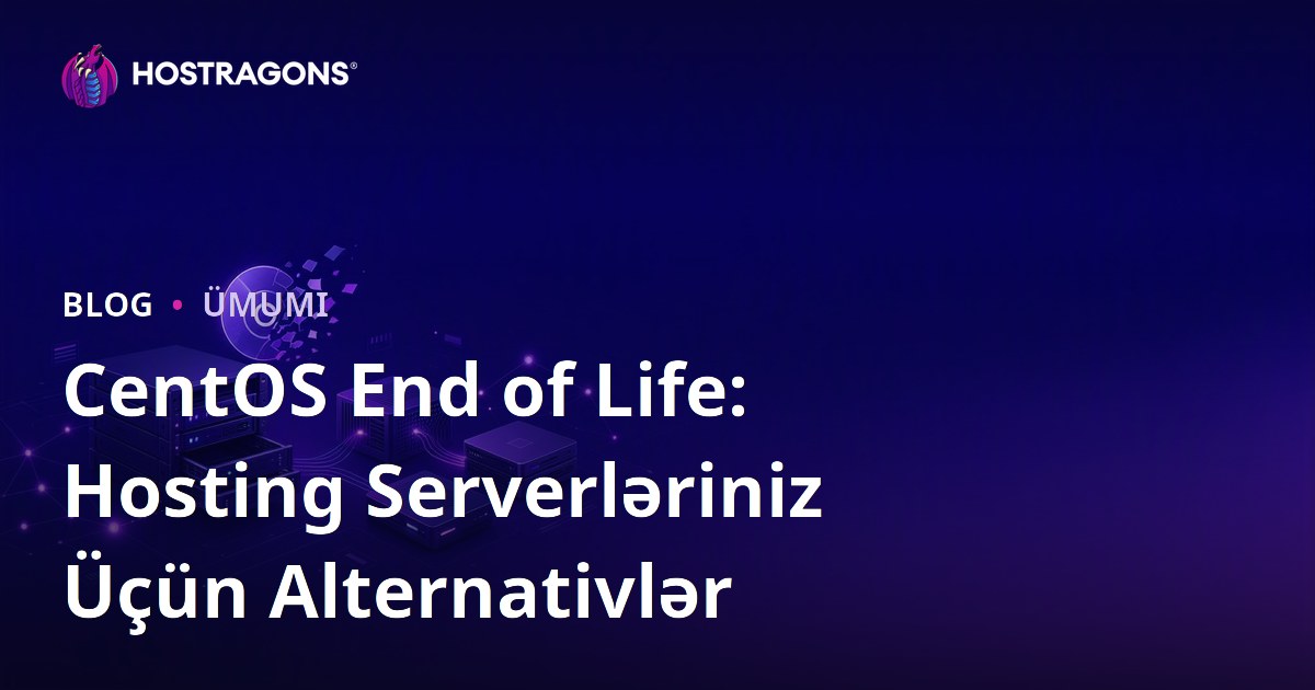 CentOS End of Life: Hosting Serverləriniz Üçün Alternativlər