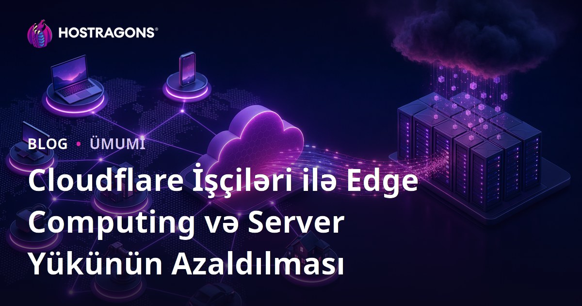 Cloudflare İşçiləri ilə Edge Computing və Server Yükünün Azaldılması