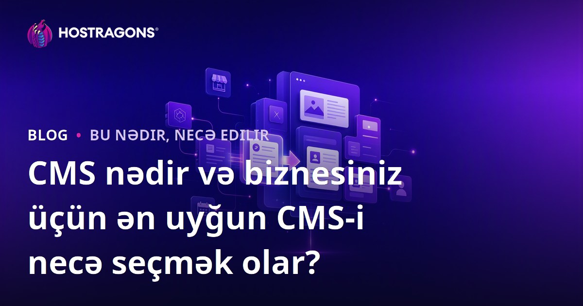 CMS nədir və biznesiniz üçün ən uyğun CMS-i necə seçmək olar?