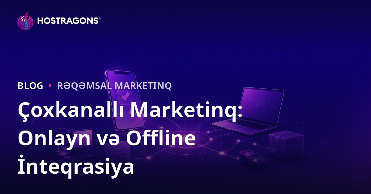 Çoxkanallı Marketinq: Onlayn və Offline İnteqrasiya