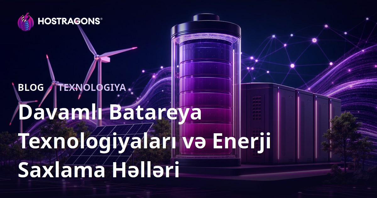 Davamlı Batareya Texnologiyaları və Enerji Saxlama Həlləri