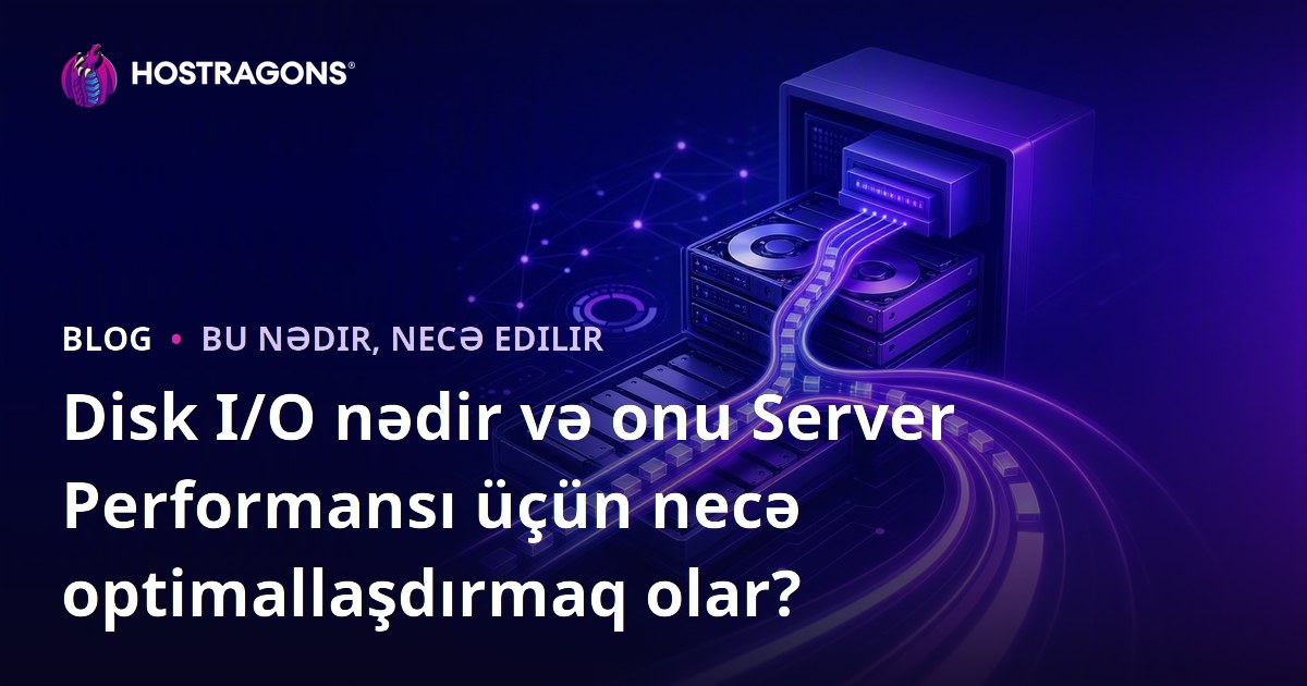 Disk I/O nədir və onu Server Performansı üçün necə optimallaşdırmaq olar?