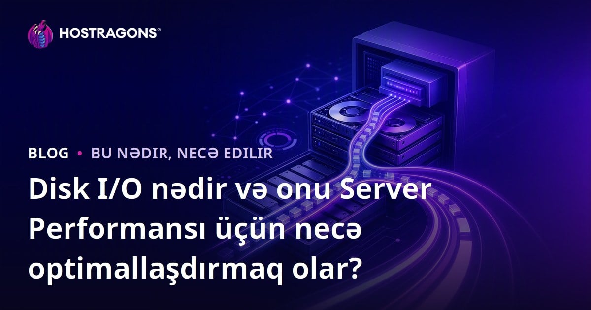 Disk I/O nədir və onu Server Performansı üçün necə optimallaşdırmaq olar?