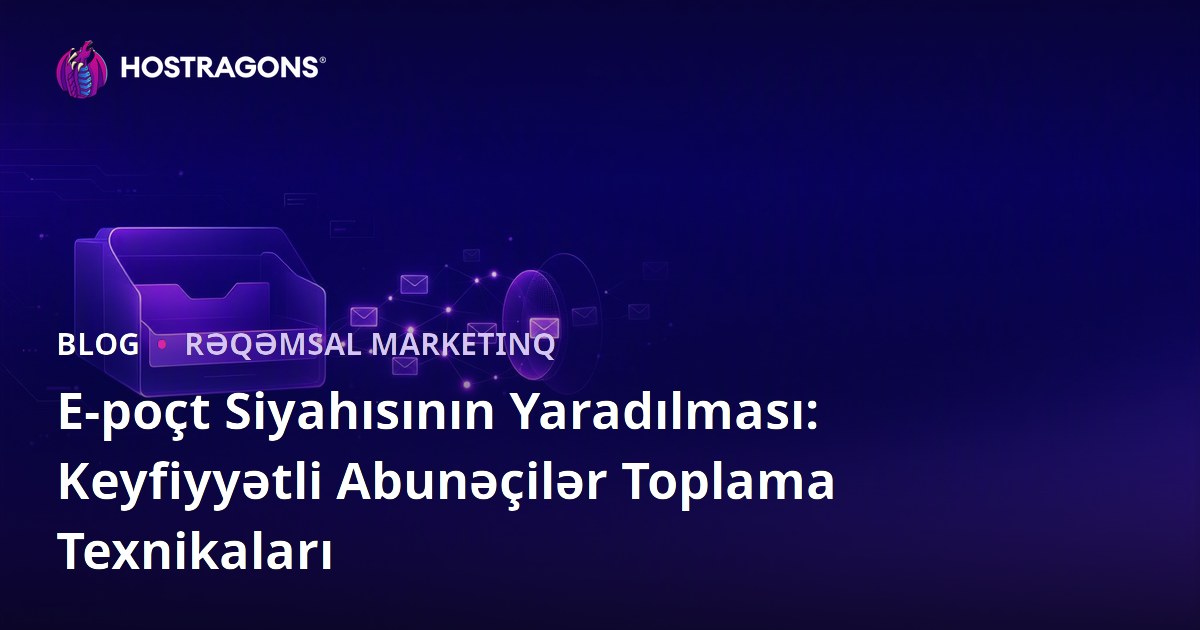 E-poçt Siyahısının Yaradılması: Keyfiyyətli Abunəçilər Toplama Texnikaları