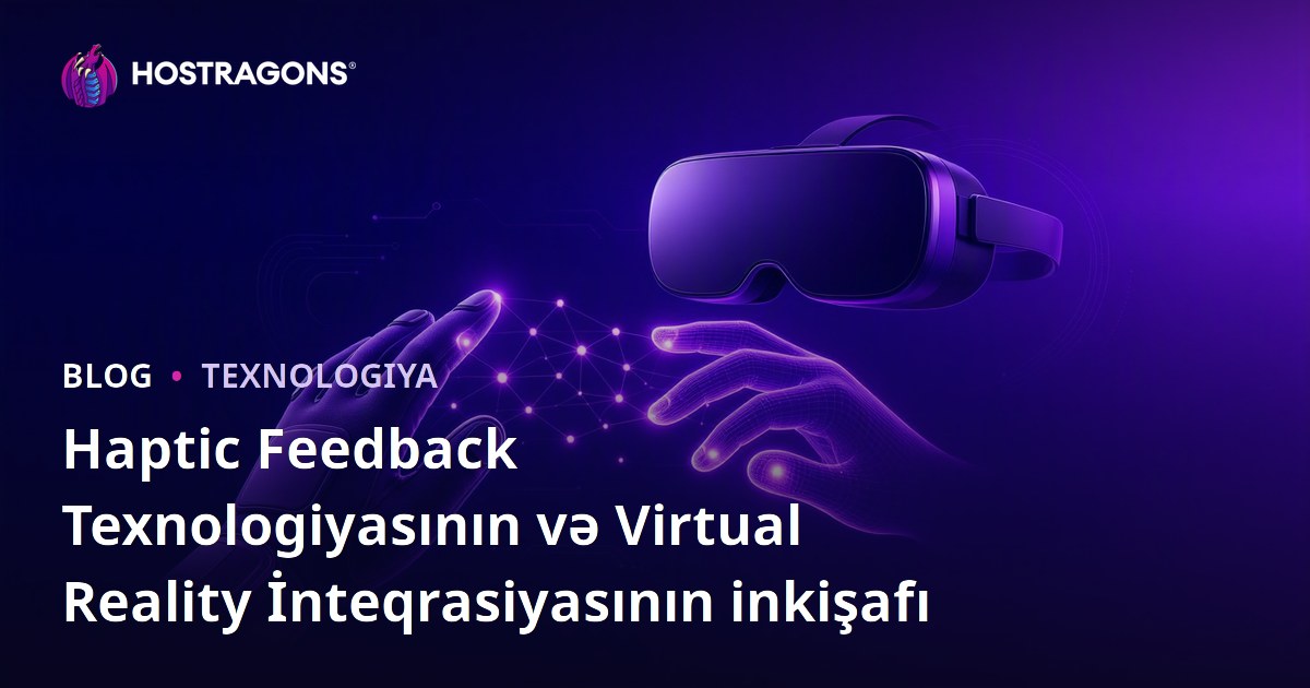 Haptic Feedback Texnologiyasının və Virtual Reality İnteqrasiyasının inkişafı