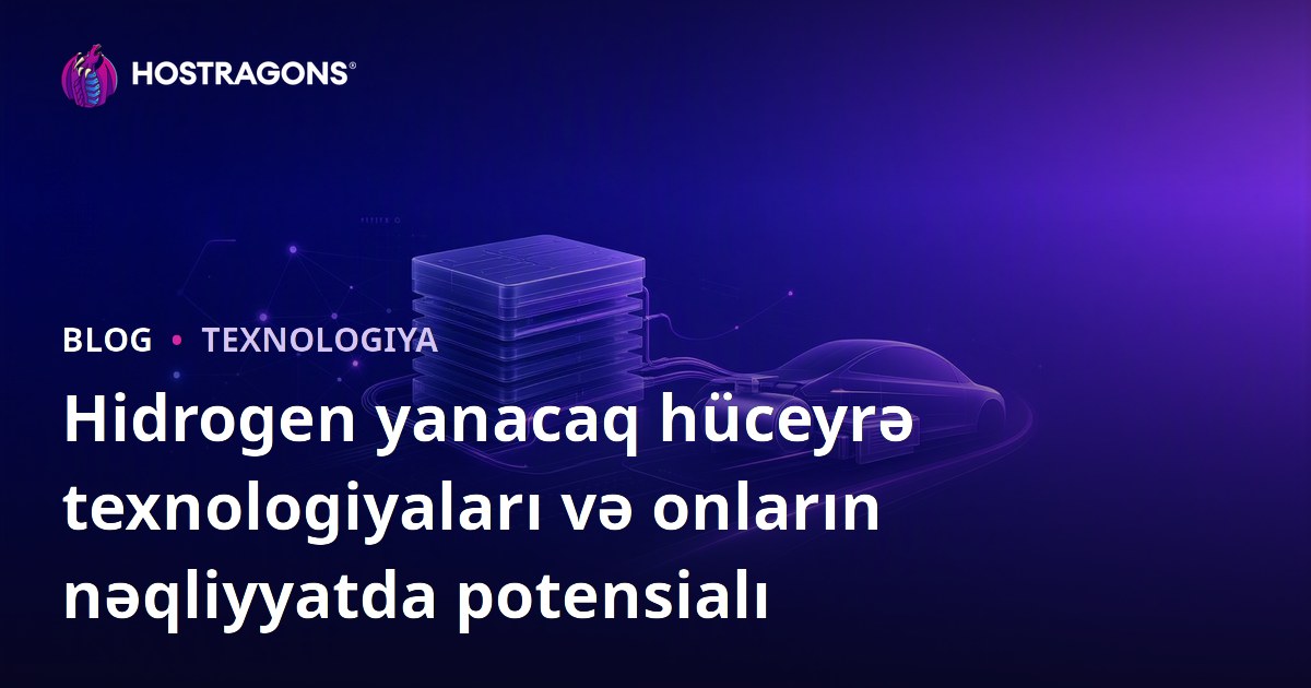 Hidrogen yanacaq hüceyrə texnologiyaları və onların nəqliyyatda potensialı