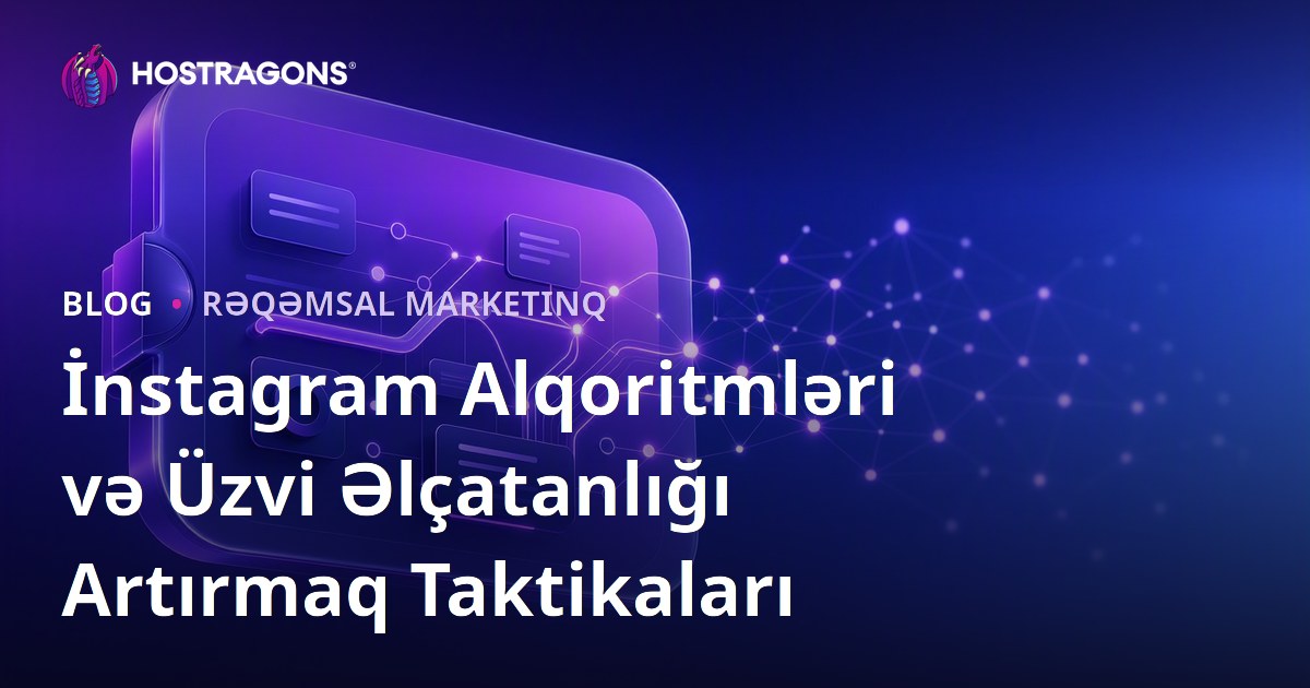 İnstagram Alqoritmləri və Üzvi Əlçatanlığı Artırmaq Taktikaları