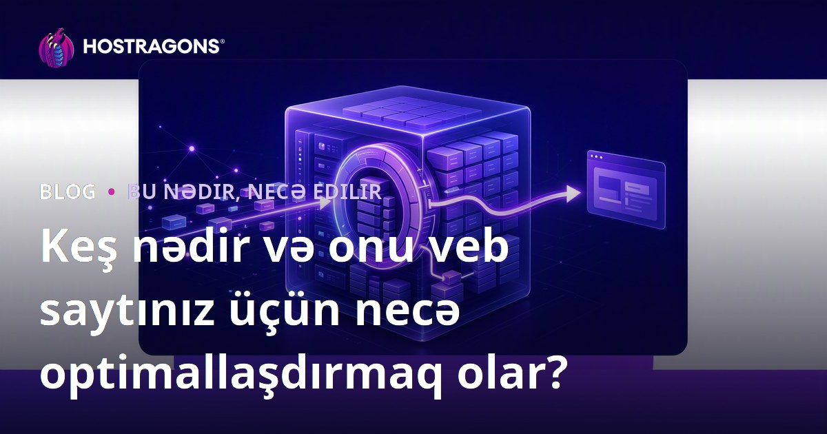 Keş nədir və onu veb saytınız üçün necə optimallaşdırmaq olar?