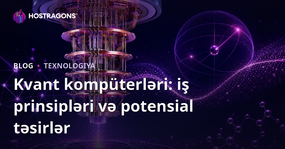 Kvant kompüterləri: iş prinsipləri və potensial təsirlər