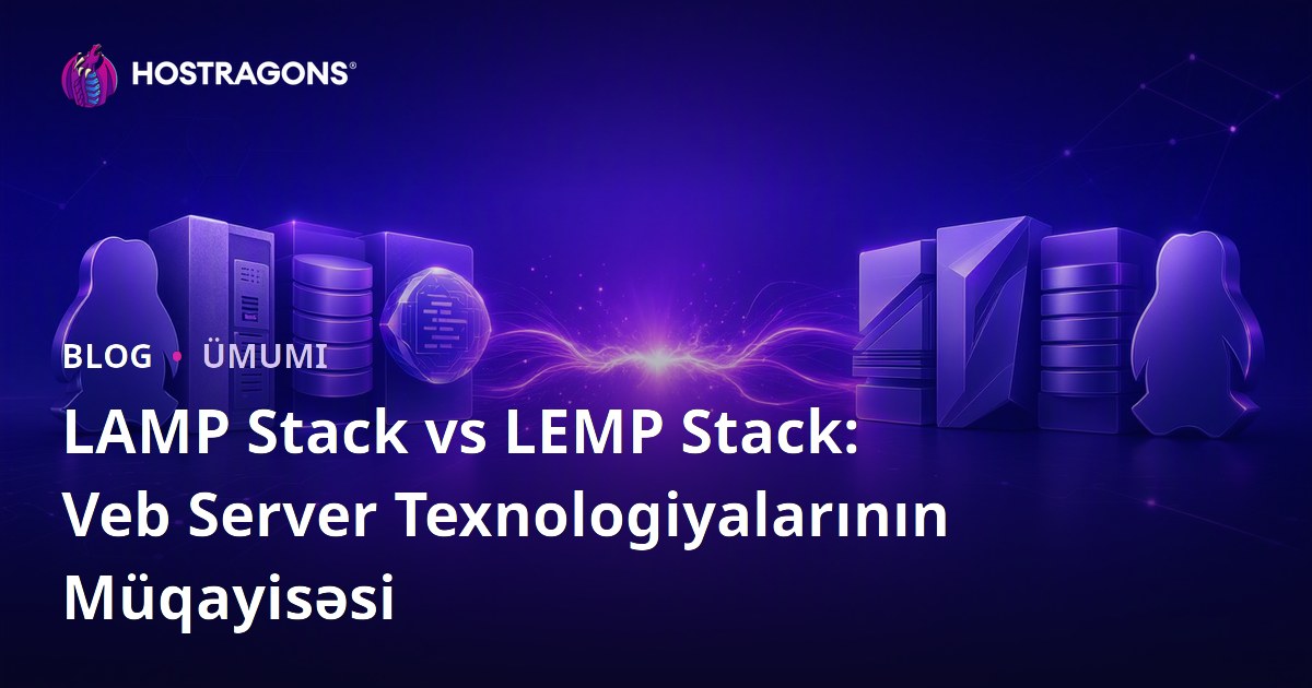 LAMP Stack vs LEMP Stack: Veb Server Texnologiyalarının Müqayisəsi