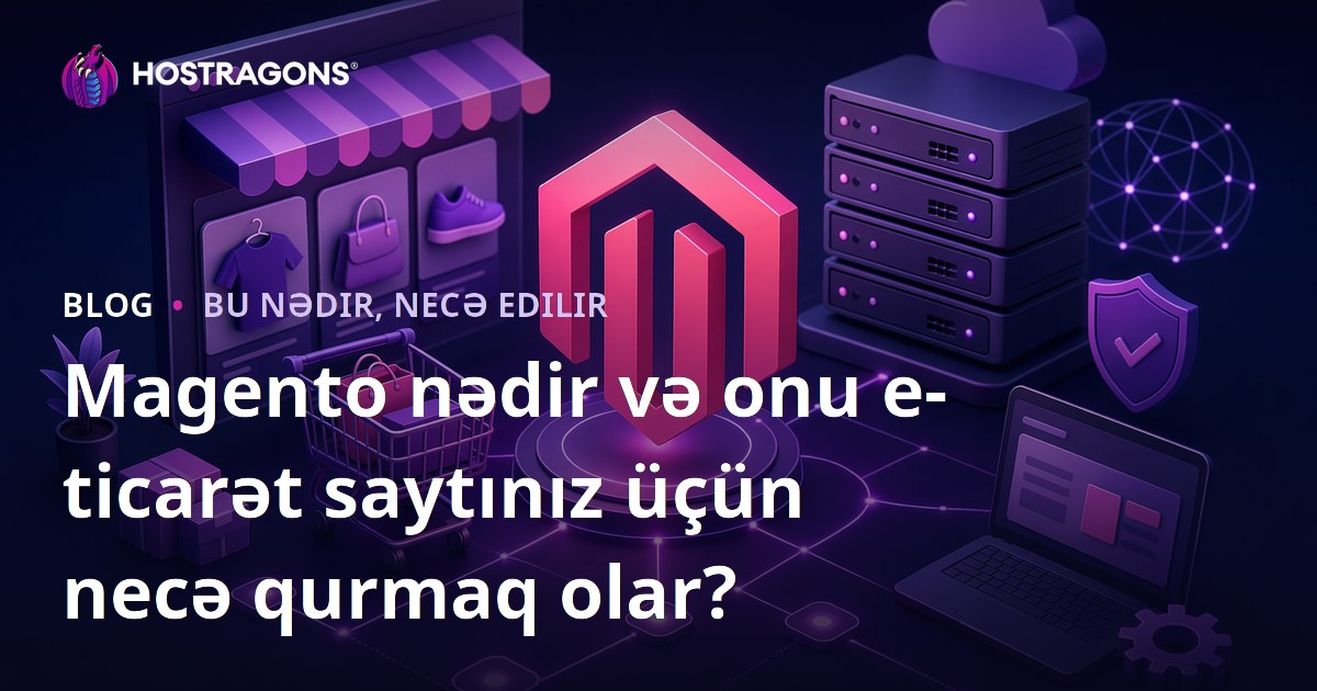 Magento nədir və onu e-ticarət saytınız üçün necə qurmaq olar?