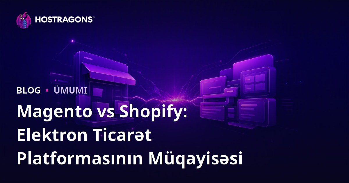 Magento vs Shopify: Elektron Ticarət Platformasının Müqayisəsi