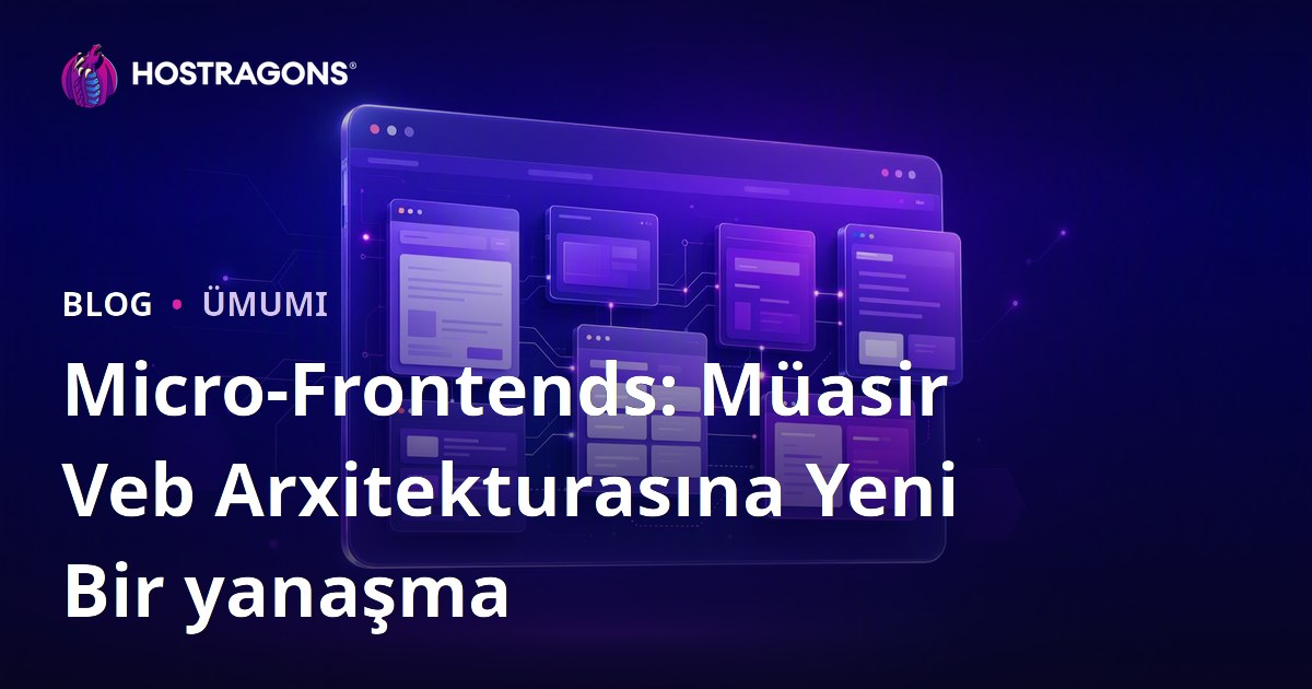 Micro-Frontends: Müasir Veb Arxitekturasına Yeni Bir yanaşma
