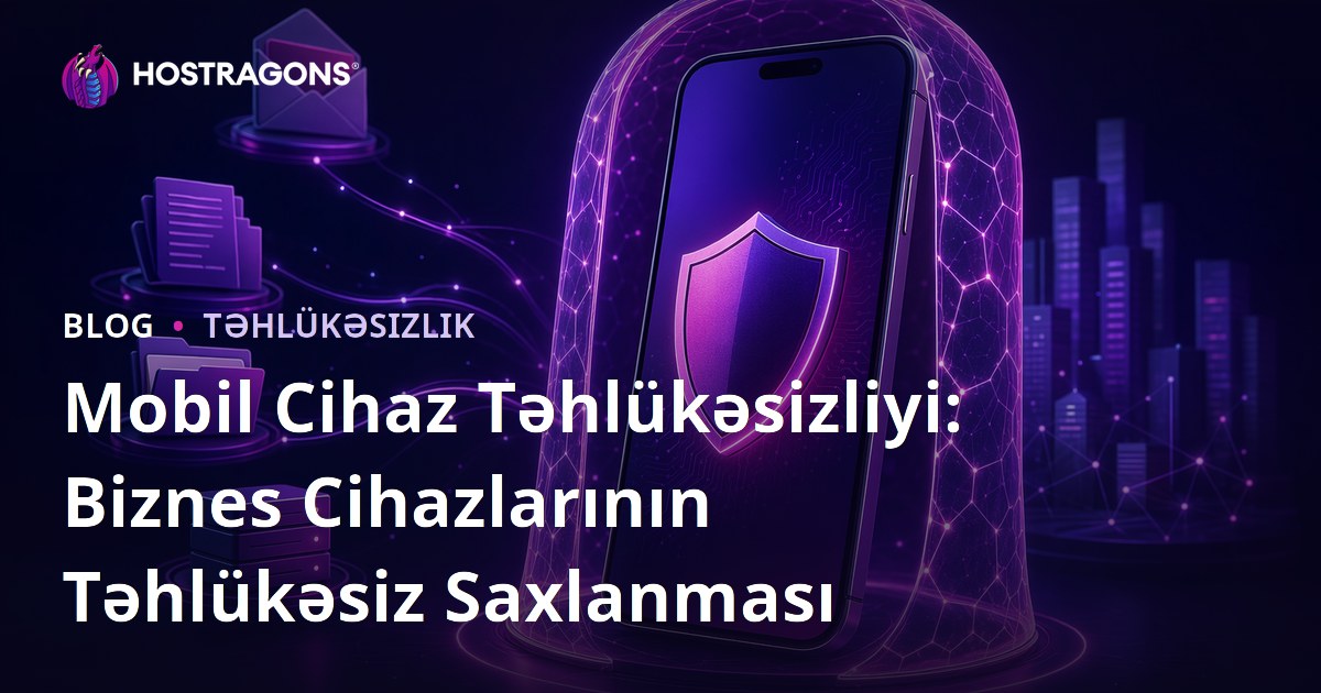 Mobil Cihaz Təhlükəsizliyi: Biznes Cihazlarının Təhlükəsiz Saxlanması