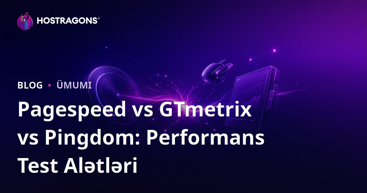 Pagespeed vs GTmetrix vs Pingdom: Performans Test Alətləri