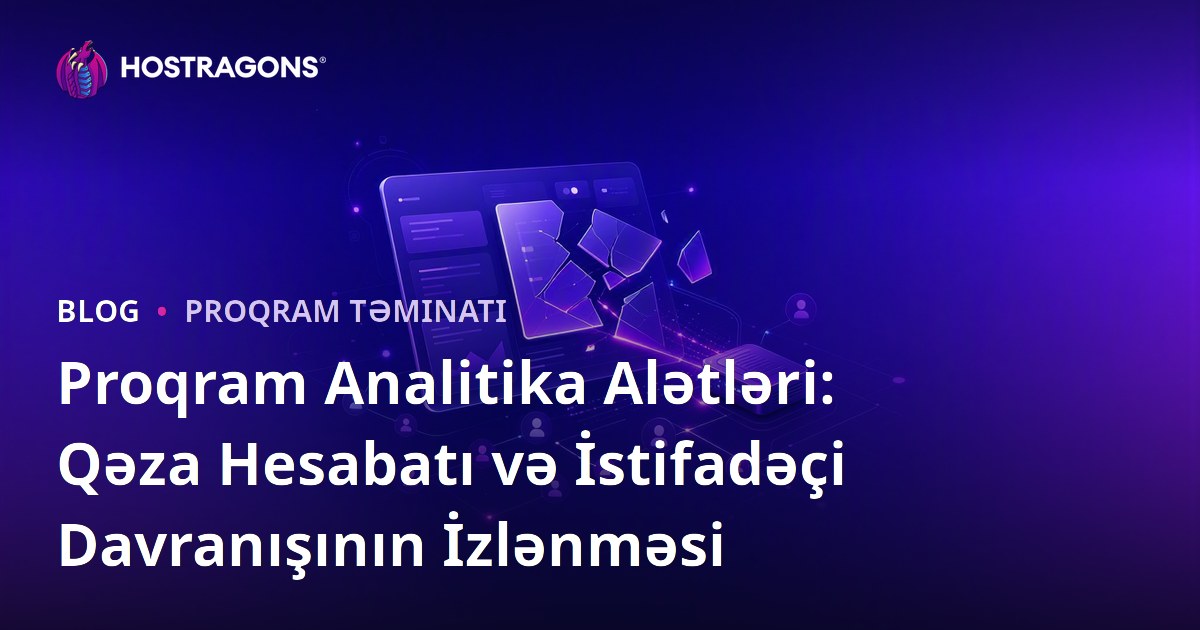 Proqram Analitika Alətləri: Qəza Hesabatı və İstifadəçi Davranışının İzlənməsi