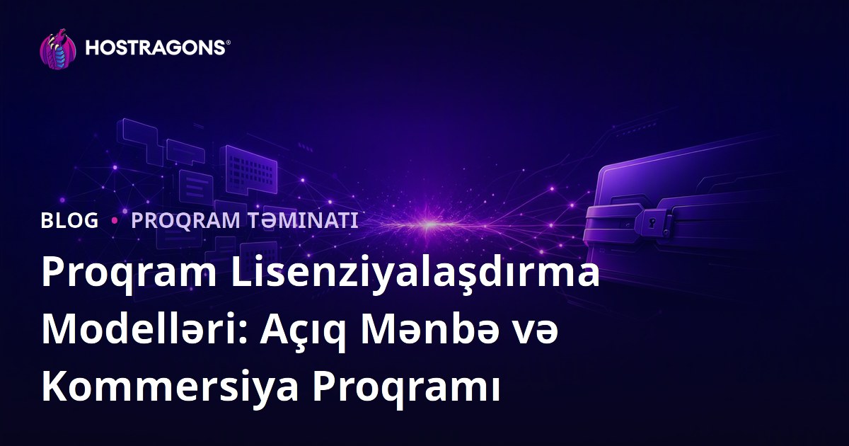 Proqram Lisenziyalaşdırma Modelləri: Açıq Mənbə və Kommersiya Proqramı