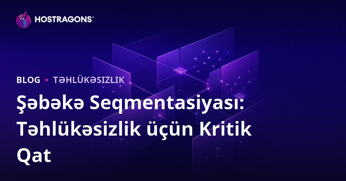 Şəbəkə Seqmentasiyası: Təhlükəsizlik üçün Kritik Qat