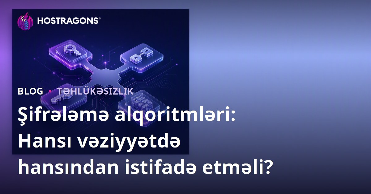 Şifrələmə alqoritmləri: Hansı vəziyyətdə hansından istifadə etməli?