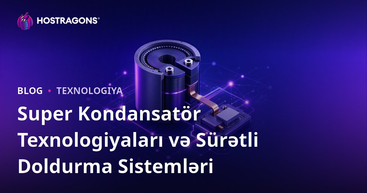 Super Kondansatör Texnologiyaları və Sürətli Doldurma Sistemləri