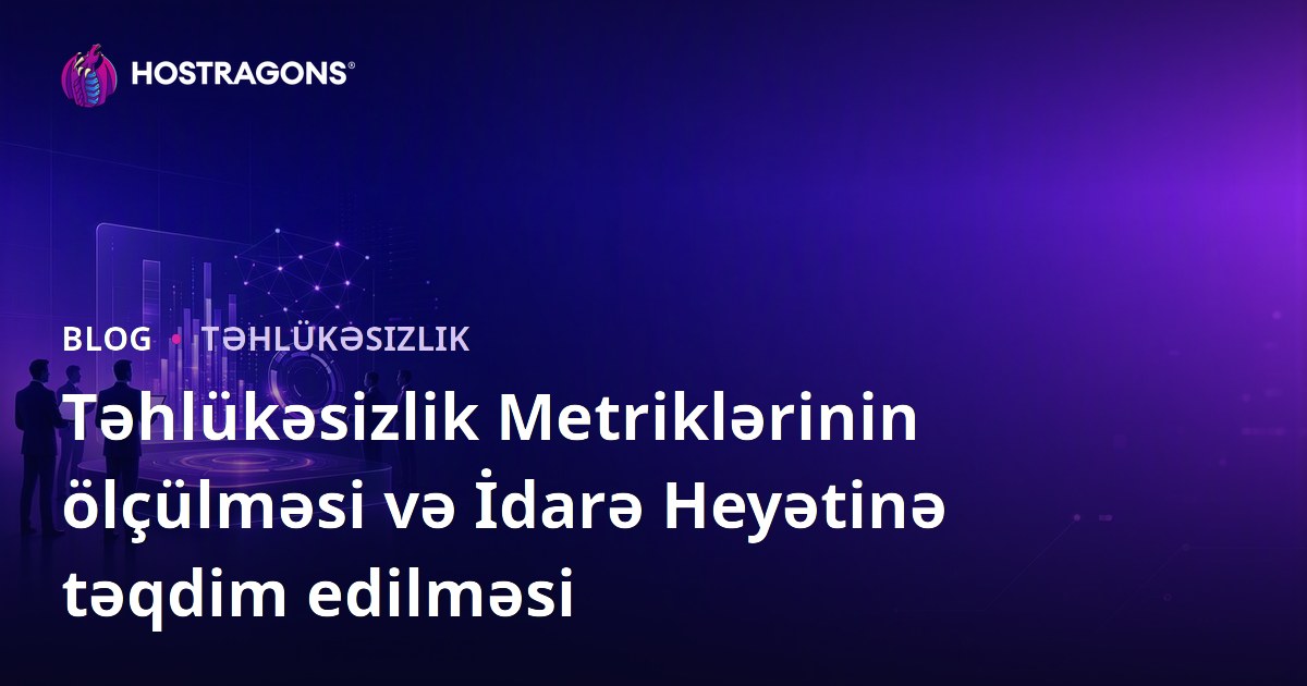 Təhlükəsizlik Metriklərinin ölçülməsi və İdarə Heyətinə təqdim edilməsi