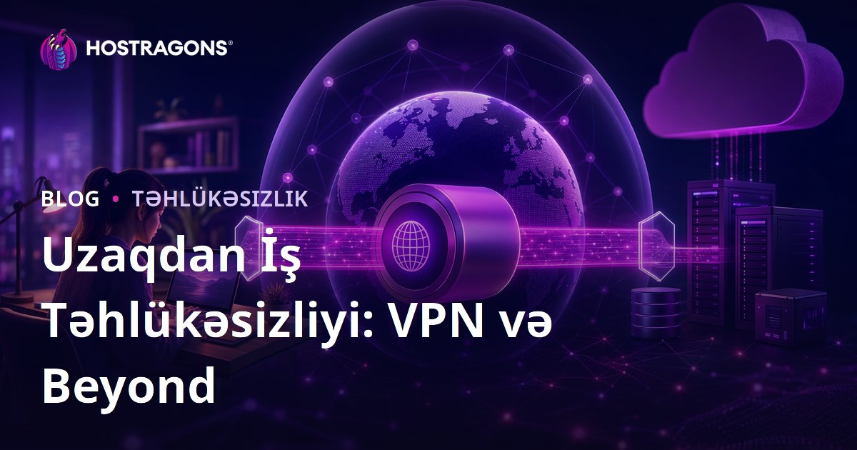 Uzaqdan İş Təhlükəsizliyi: VPN və Beyond