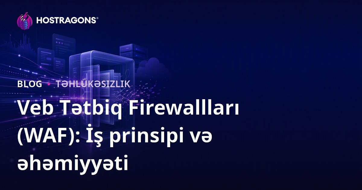 Veb Tətbiq Firewallları (WAF): İş prinsipi və əhəmiyyəti