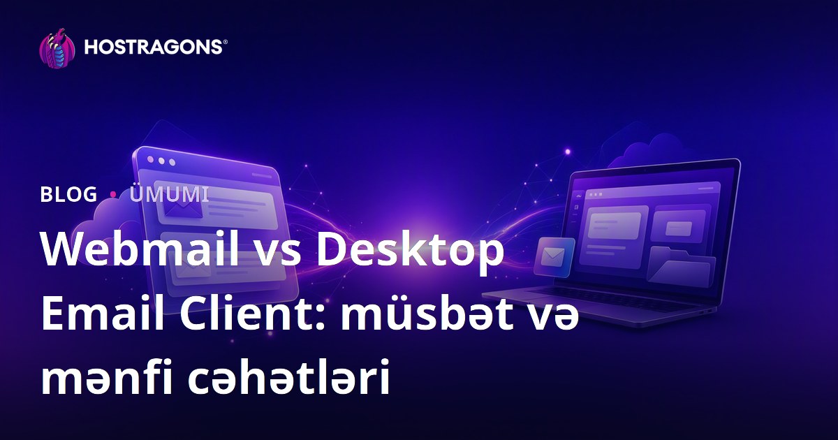 Webmail vs Desktop Email Client: müsbət və mənfi cəhətləri