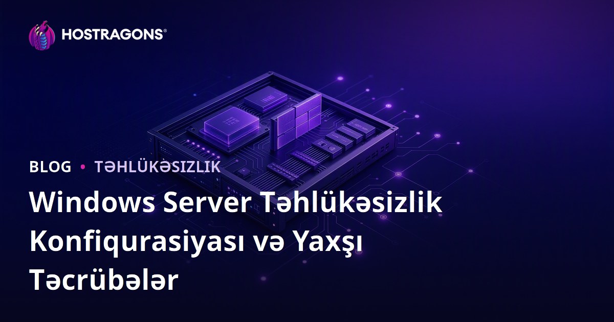 Windows Server Təhlükəsizlik Konfiqurasiyası və Yaxşı Təcrübələr