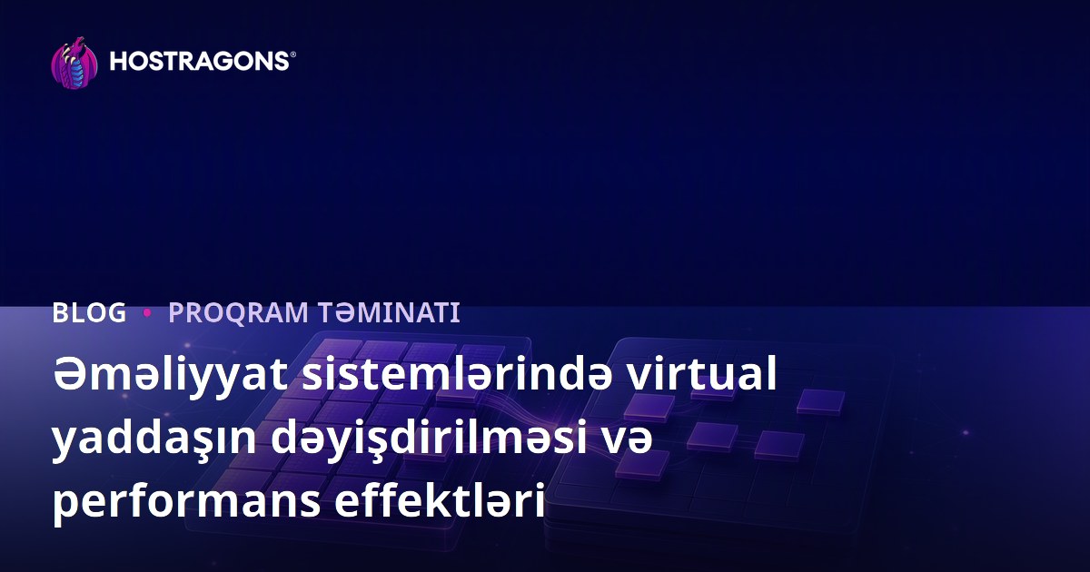 Əməliyyat sistemlərində virtual yaddaşın dəyişdirilməsi və performans effektləri