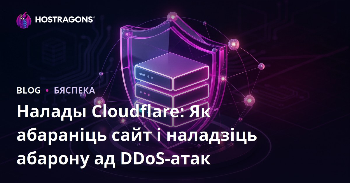 Налады Cloudflare: Як абараніць сайт і наладзіць абарону ад DDoS-атак