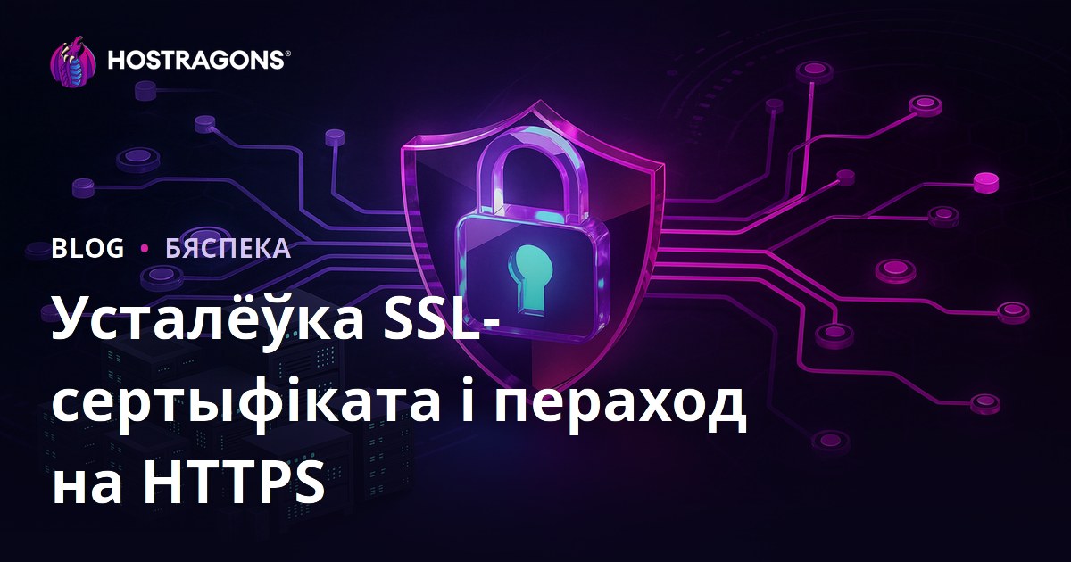 Усталяванне SSL-сертыфіката (HTTPS) і пераход з HTTP на HTTPS: рашэнне праблем