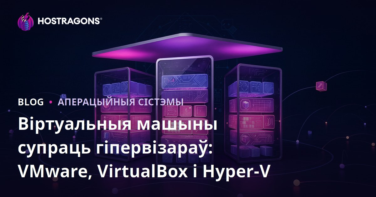 Віртуальныя машыны супраць гіпервізараў: VMware, VirtualBox і Hyper-V