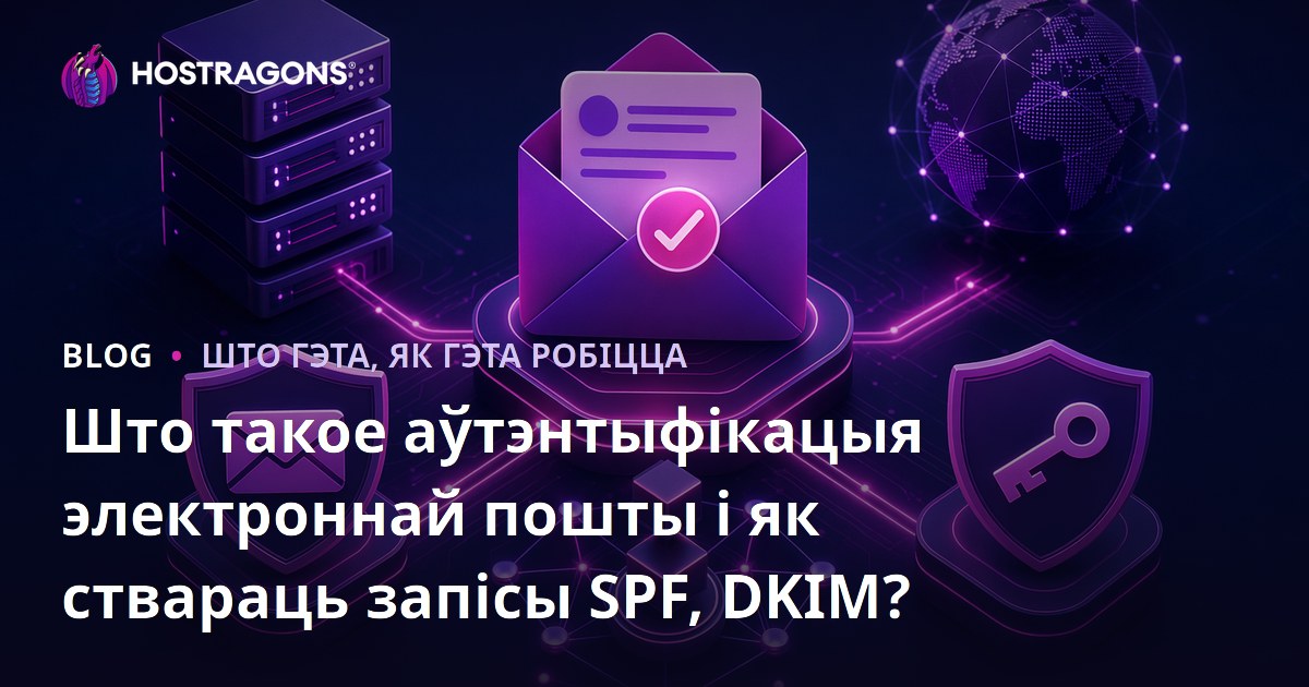 Што такое аўтэнтыфікацыя электроннай пошты і як ствараць запісы SPF, DKIM?