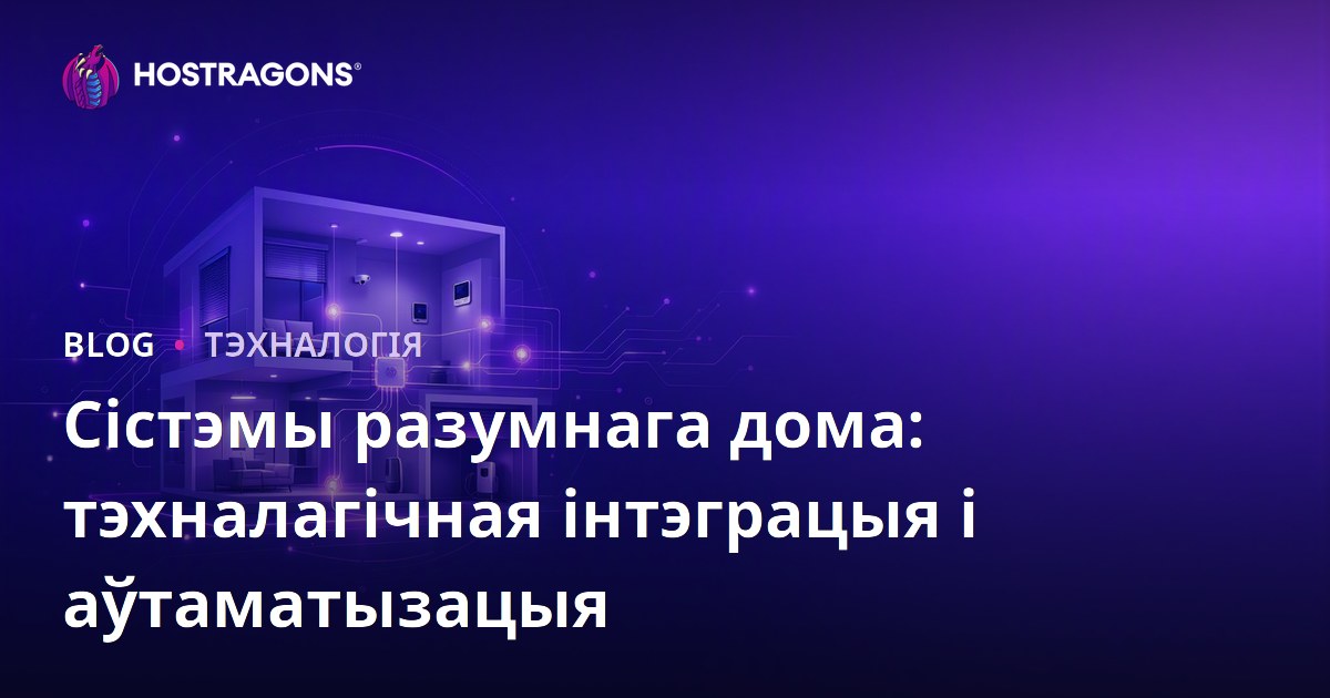 Сістэмы разумнага дома: тэхналагічная інтэграцыя і аўтаматызацыя