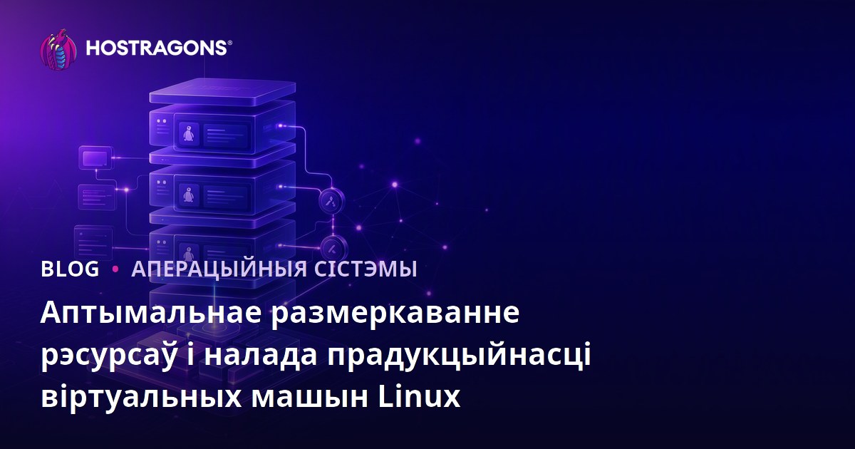 Аптымальнае размеркаванне рэсурсаў і налада прадукцыйнасці віртуальных машын Linux