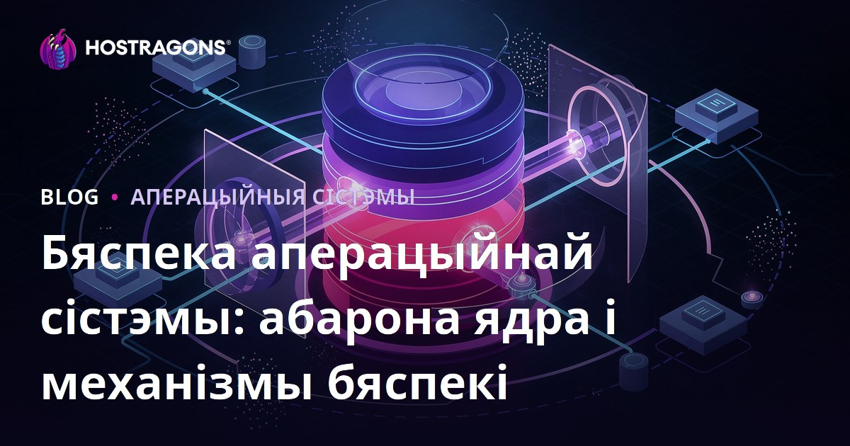 Бяспека аперацыйнай сістэмы: абарона ядра і механізмы бяспекі